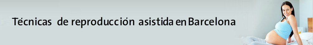 La técnica de reproducción asistida en Barcelona